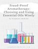 Essential Oil Quality: Choosing and Using Essential Oils Wisely